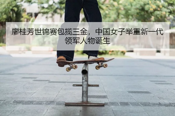 廖桂芳世锦赛包揽三金，中国女子举重新一代领军人物诞生